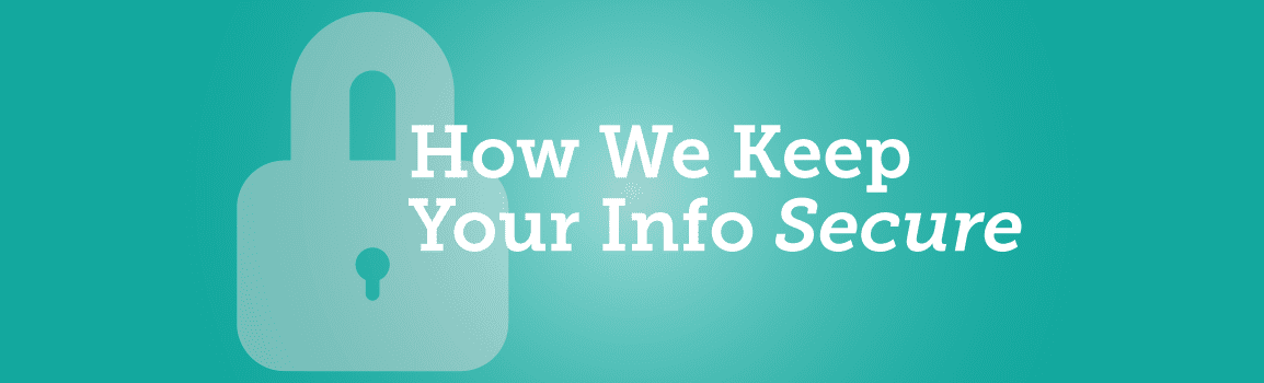 How We Keep Your Info Secure