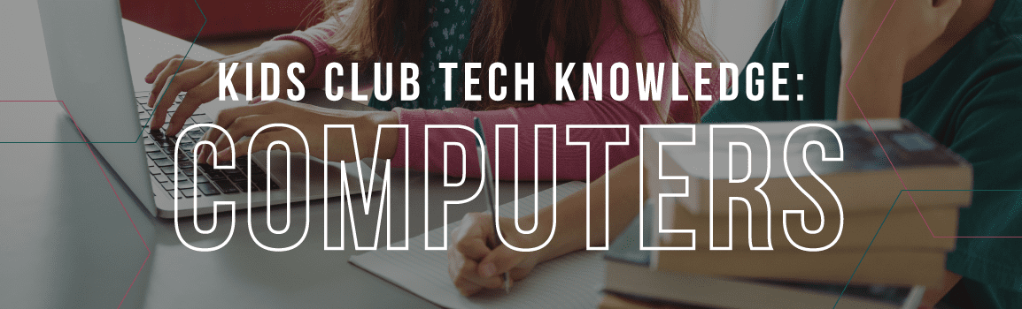Kids Club Tech Knowledge: Computers