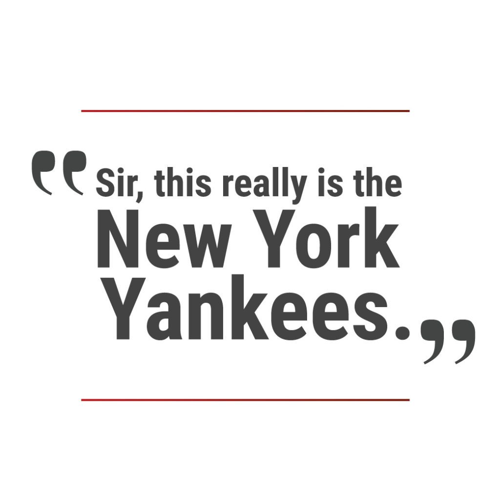 "Sir, this really is the New York Yankees."