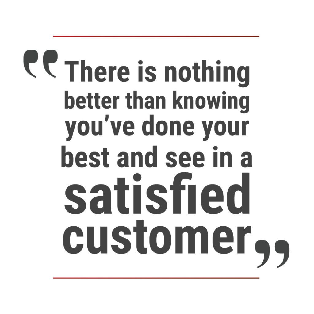 "There is nothing better than knowing you've done your best and see in a satisfied customer."