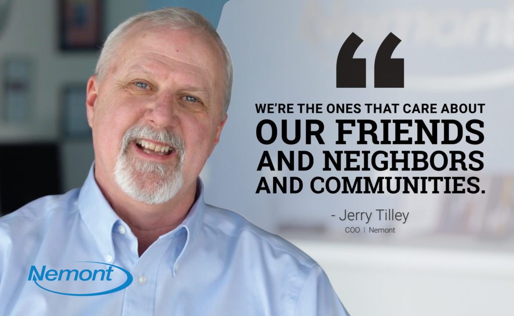 "We're the ones that care about our friends and neighbors and communities." - Jerry Tilley, COO Nemont